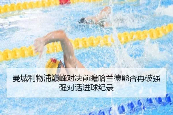 曼城利物浦巅峰对决前瞻哈兰德能否再破强强对话进球纪录